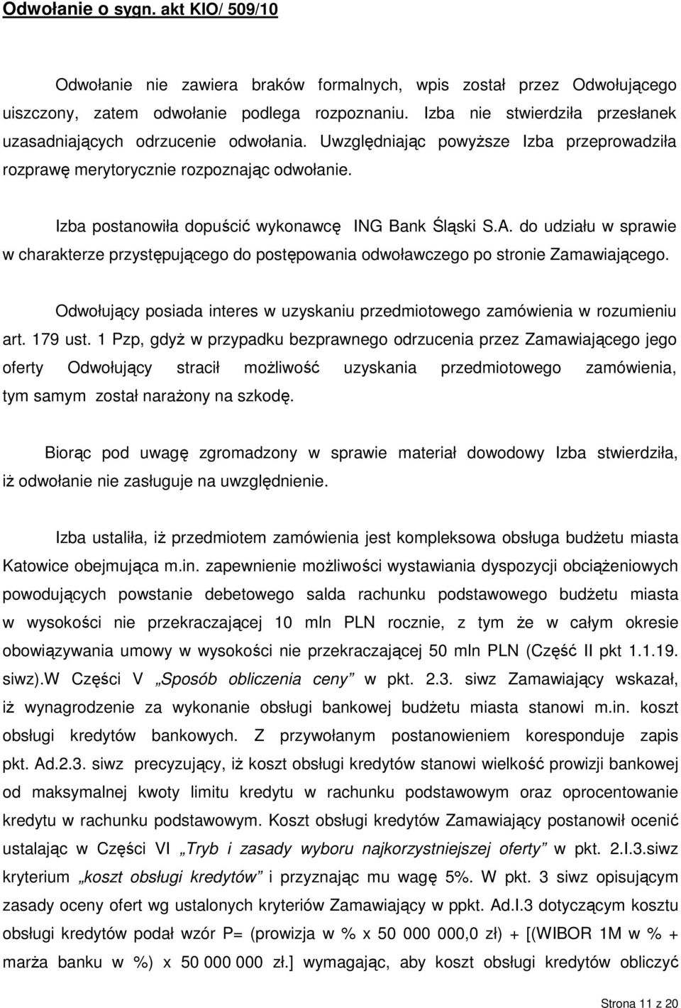 Izba postanowiła dopuścić wykonawcę ING Bank Śląski S.A. do udziału w sprawie w charakterze przystępującego do postępowania odwoławczego po stronie Zamawiającego.