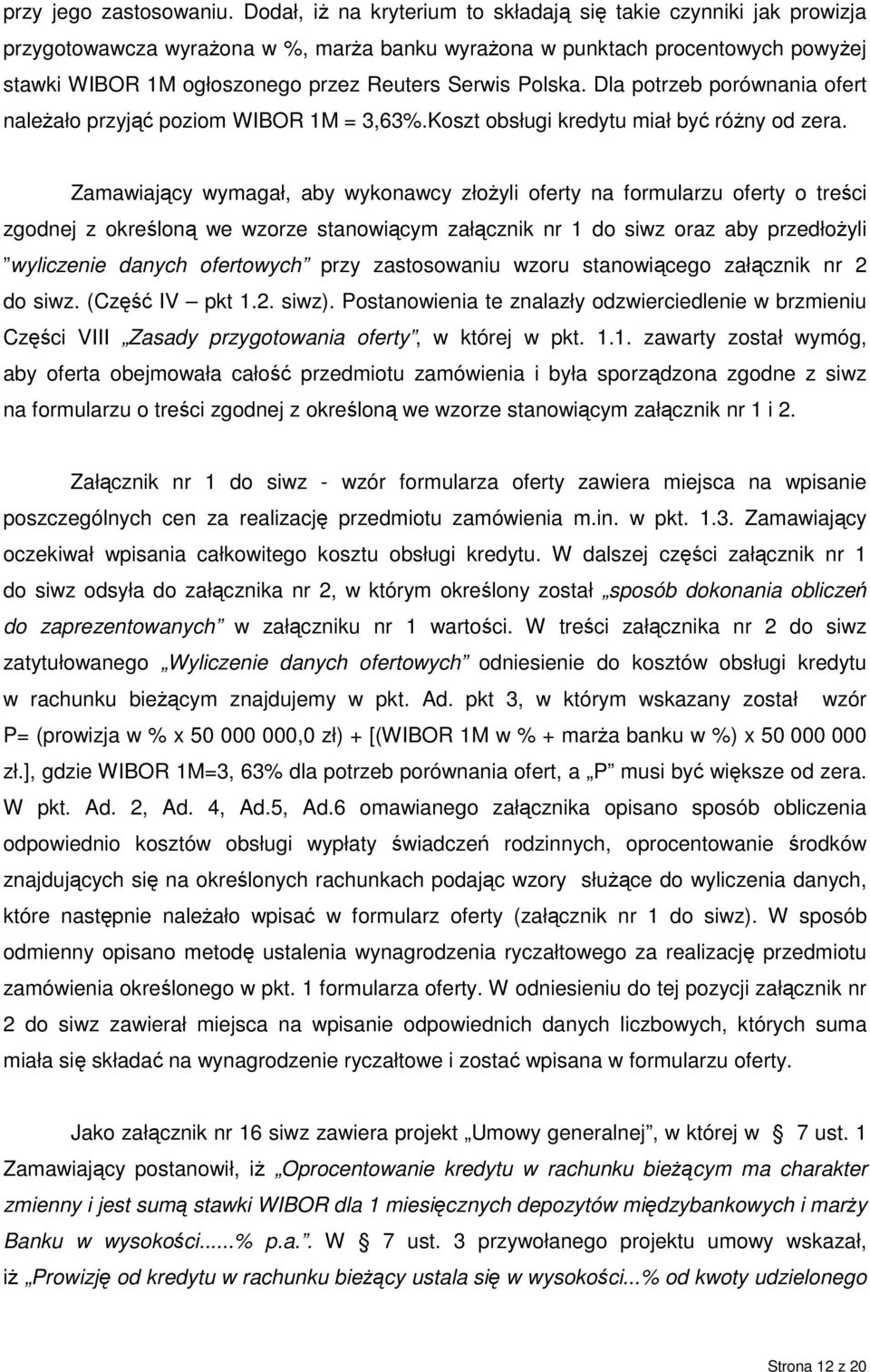 Polska. Dla potrzeb porównania ofert naleŝało przyjąć poziom WIBOR 1M = 3,63%.Koszt obsługi kredytu miał być róŝny od zera.