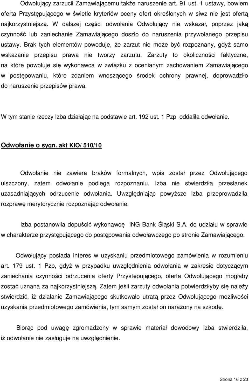 Brak tych elementów powoduje, Ŝe zarzut nie moŝe być rozpoznany, gdyŝ samo wskazanie przepisu prawa nie tworzy zarzutu.