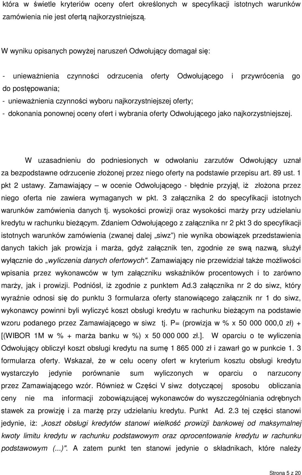 najkorzystniejszej oferty; - dokonania ponownej oceny ofert i wybrania oferty Odwołującego jako najkorzystniejszej.