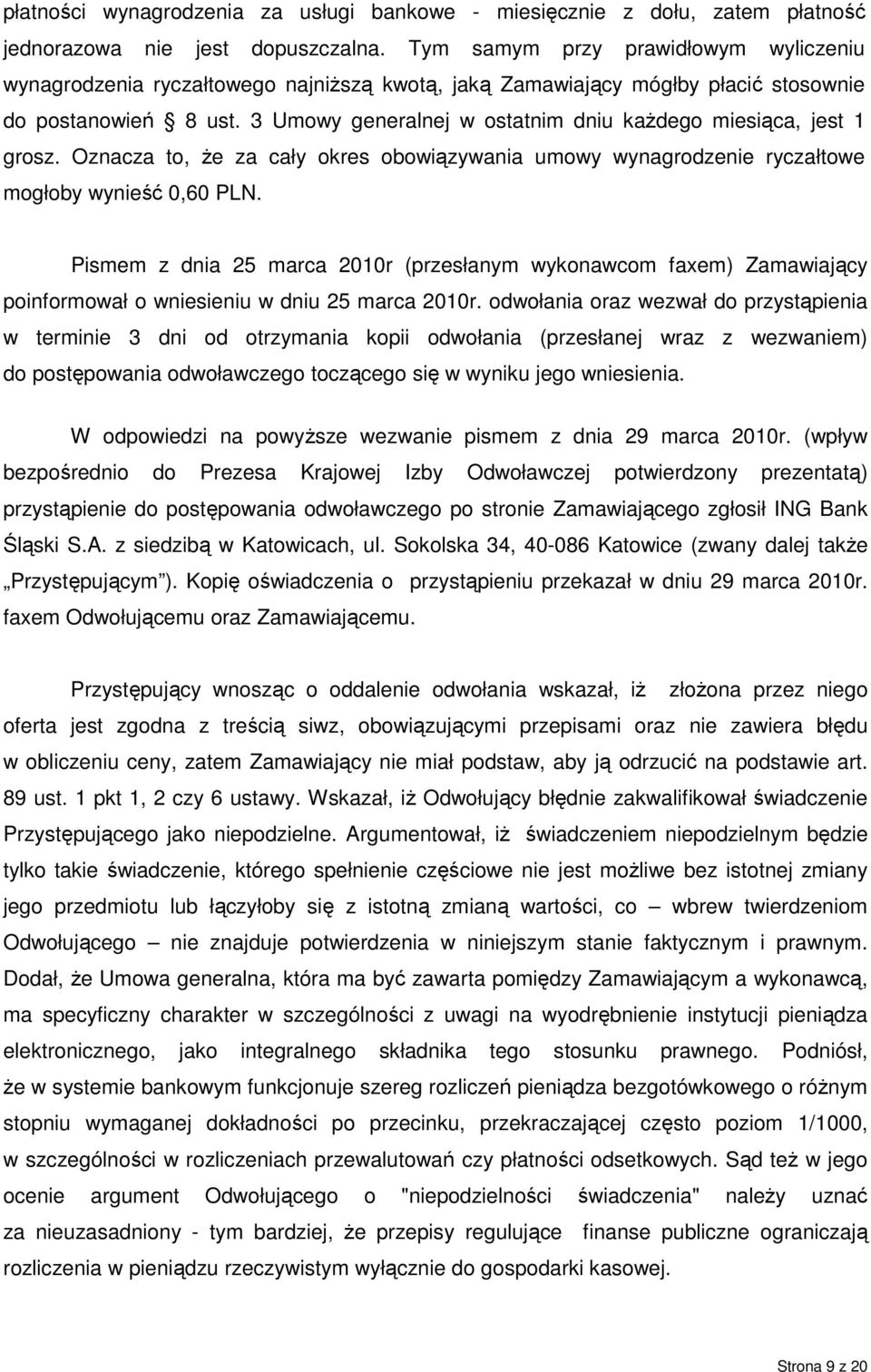 3 Umowy generalnej w ostatnim dniu kaŝdego miesiąca, jest 1 grosz. Oznacza to, Ŝe za cały okres obowiązywania umowy wynagrodzenie ryczałtowe mogłoby wynieść 0,60 PLN.