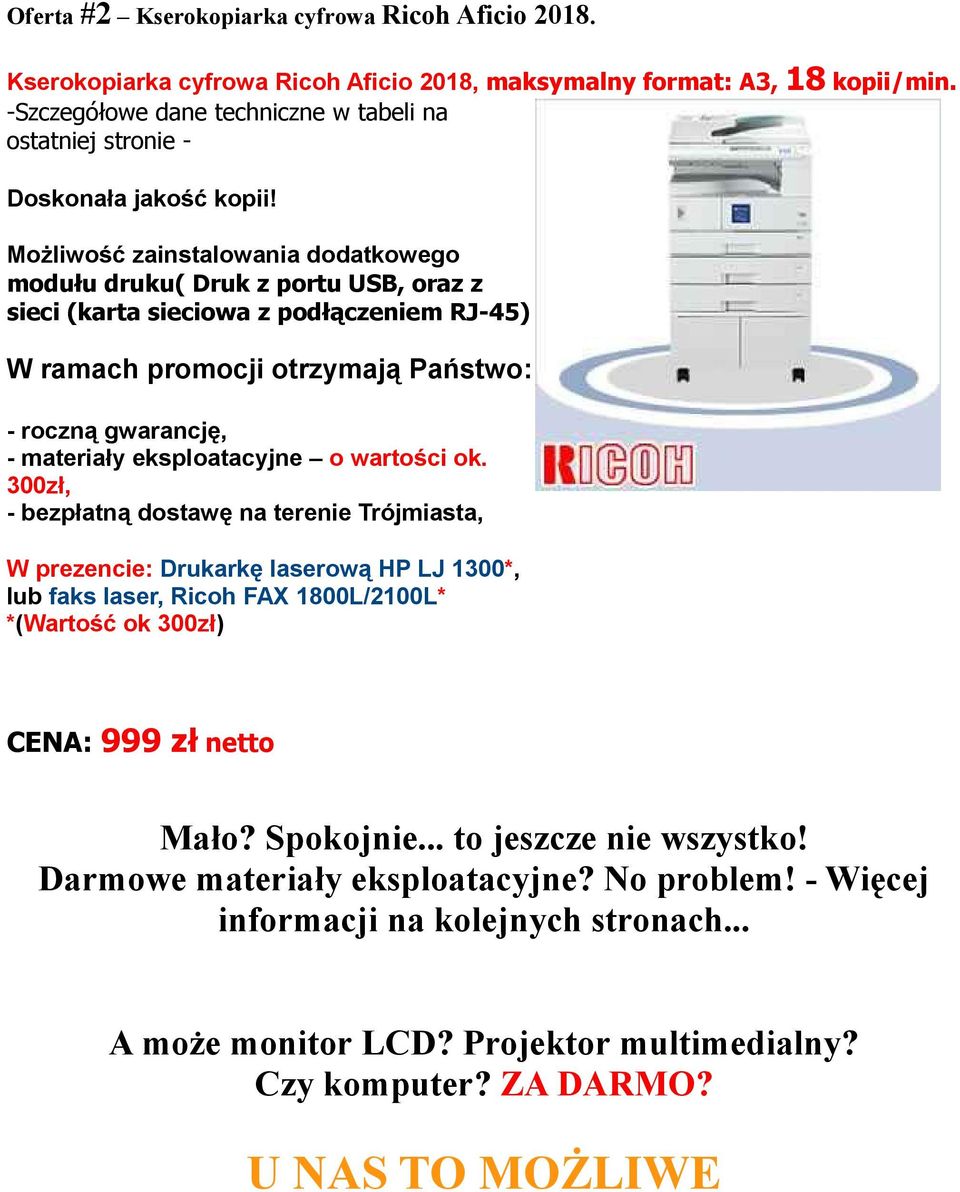 Możliwość zainstalowania dodatkowego modułu druku( Druk z portu USB, oraz z sieci (karta sieciowa z podłączeniem RJ-45) W ramach promocji otrzymają Państwo: - roczną gwarancję, - materiały