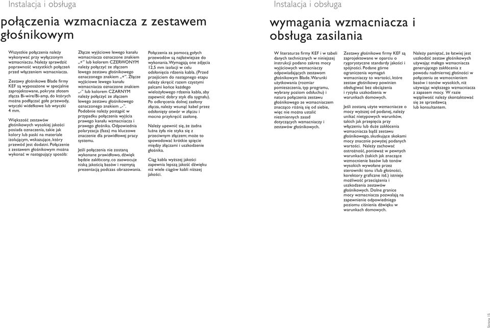 Zestawy głośnikowe Blade firmy KEF są wyposażone w specjalnie zaprojektowane, pokryte złotem złącza Bi-wire/Bi-amp, do których można podłączać gołe przewody, wtyczki widełkowe lub wtyczki 4 mm.