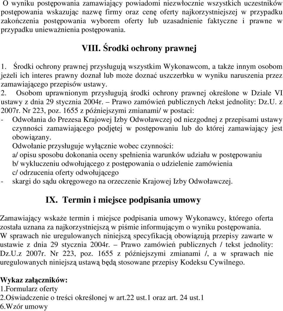 Środki ochrony prawnej przysługują wszystkim Wykonawcom, a także innym osobom jeżeli ich interes prawny doznał lub może doznać uszczerbku w wyniku naruszenia przez zamawiającego przepisów ustawy. 2.