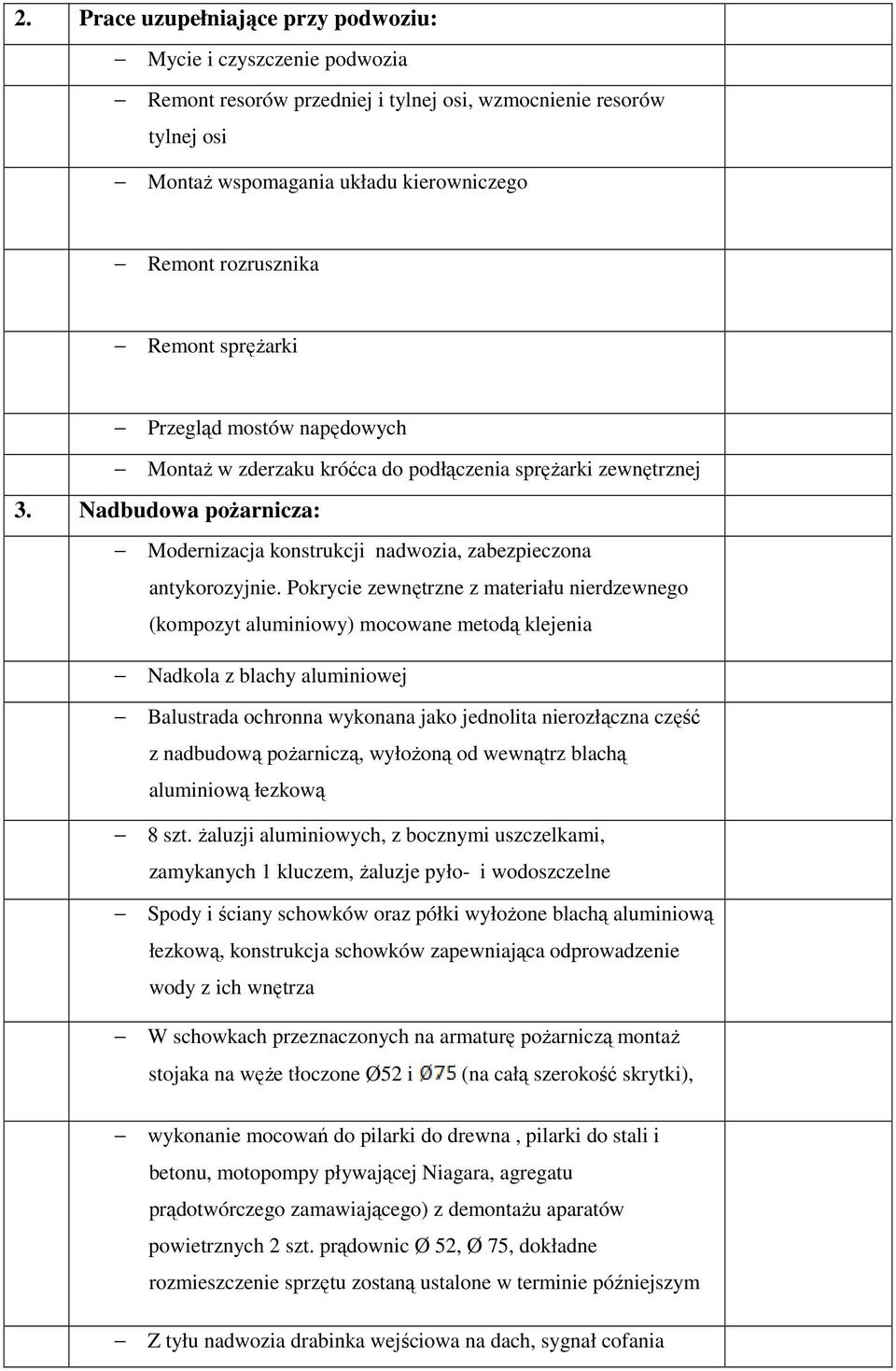 Pokrycie zewnętrzne z materiału nierdzewnego (kompozyt aluminiowy) mocowane metodą klejenia Nadkola z blachy aluminiowej Balustrada ochronna wykonana jako jednolita nierozłączna część z nadbudową