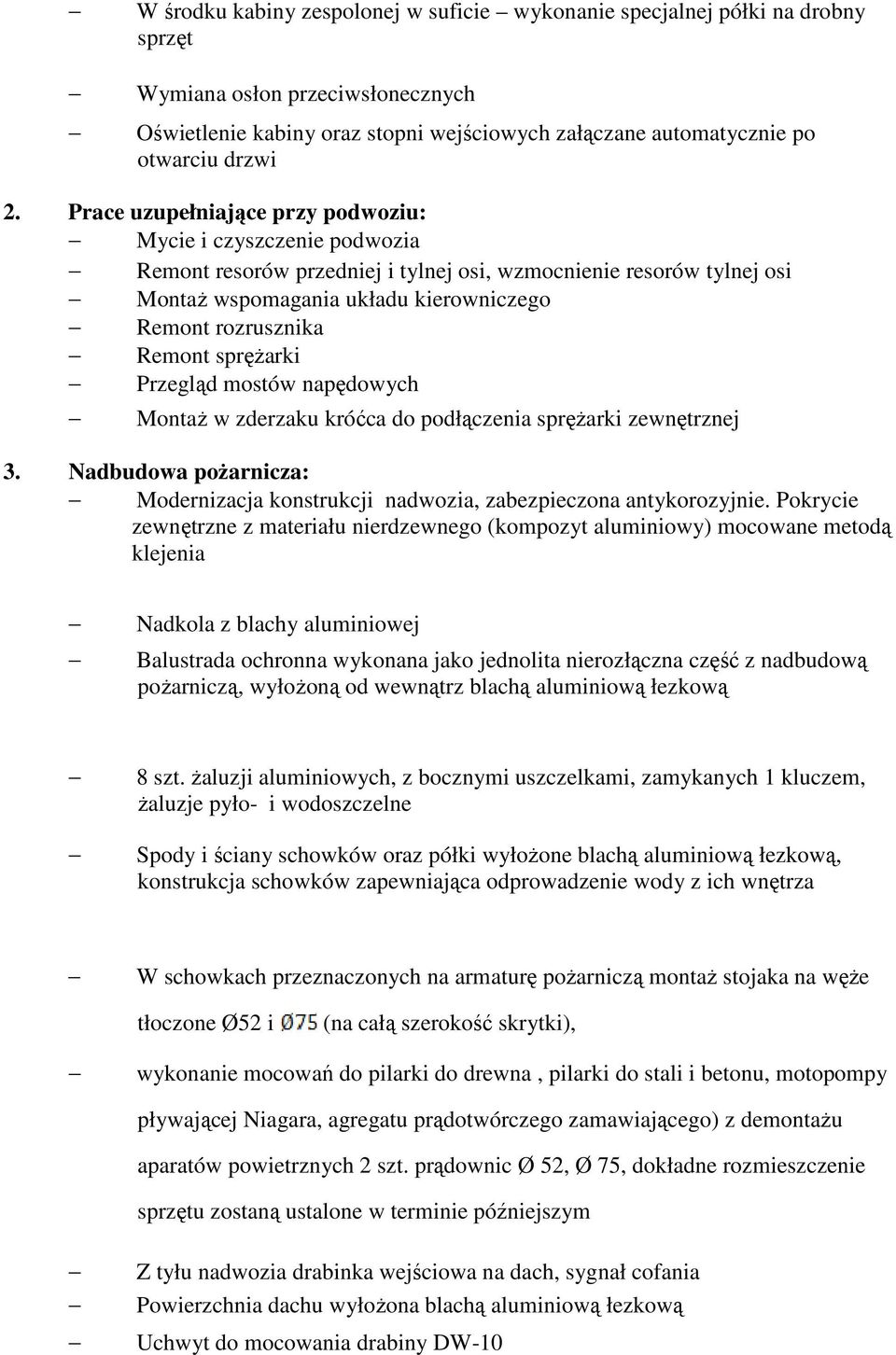 Remont sprężarki Przegląd mostów napędowych Montaż w zderzaku króćca do podłączenia sprężarki zewnętrznej 3. Nadbudowa pożarnicza: Modernizacja konstrukcji nadwozia, zabezpieczona antykorozyjnie.