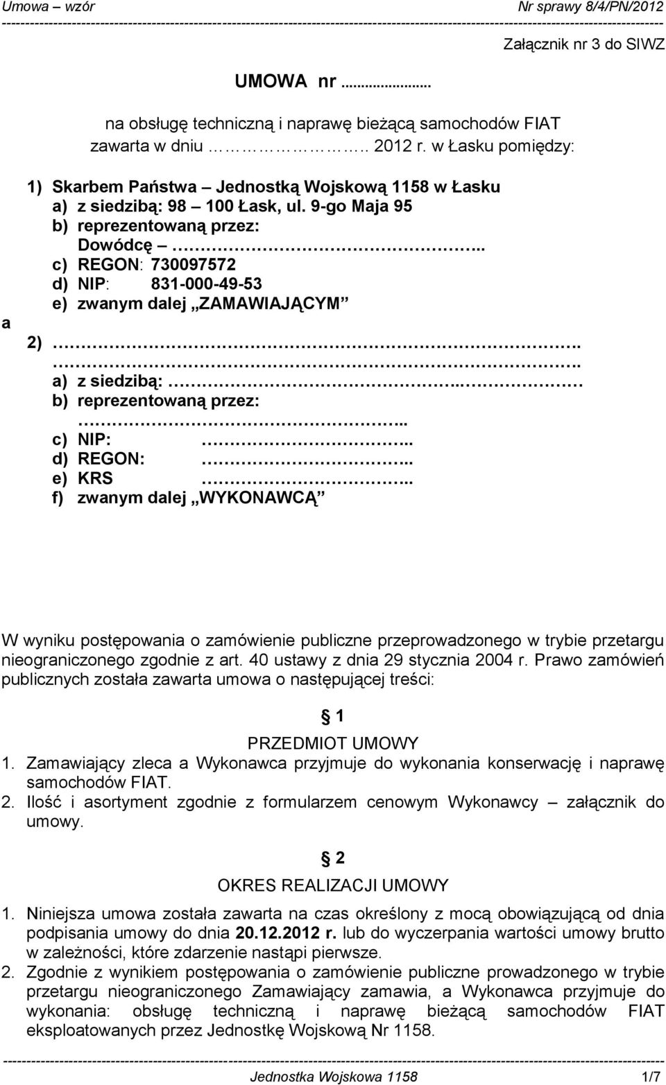 . c) REGON: 730097572 d) NIP: 831-000-49-53 e) zwanym dalej ZAMAWIAJĄCYM 2).. a) z siedzibą:.. b) reprezentowaną przez:.. c) NIP:.. d) REGON:.. e) KRS.