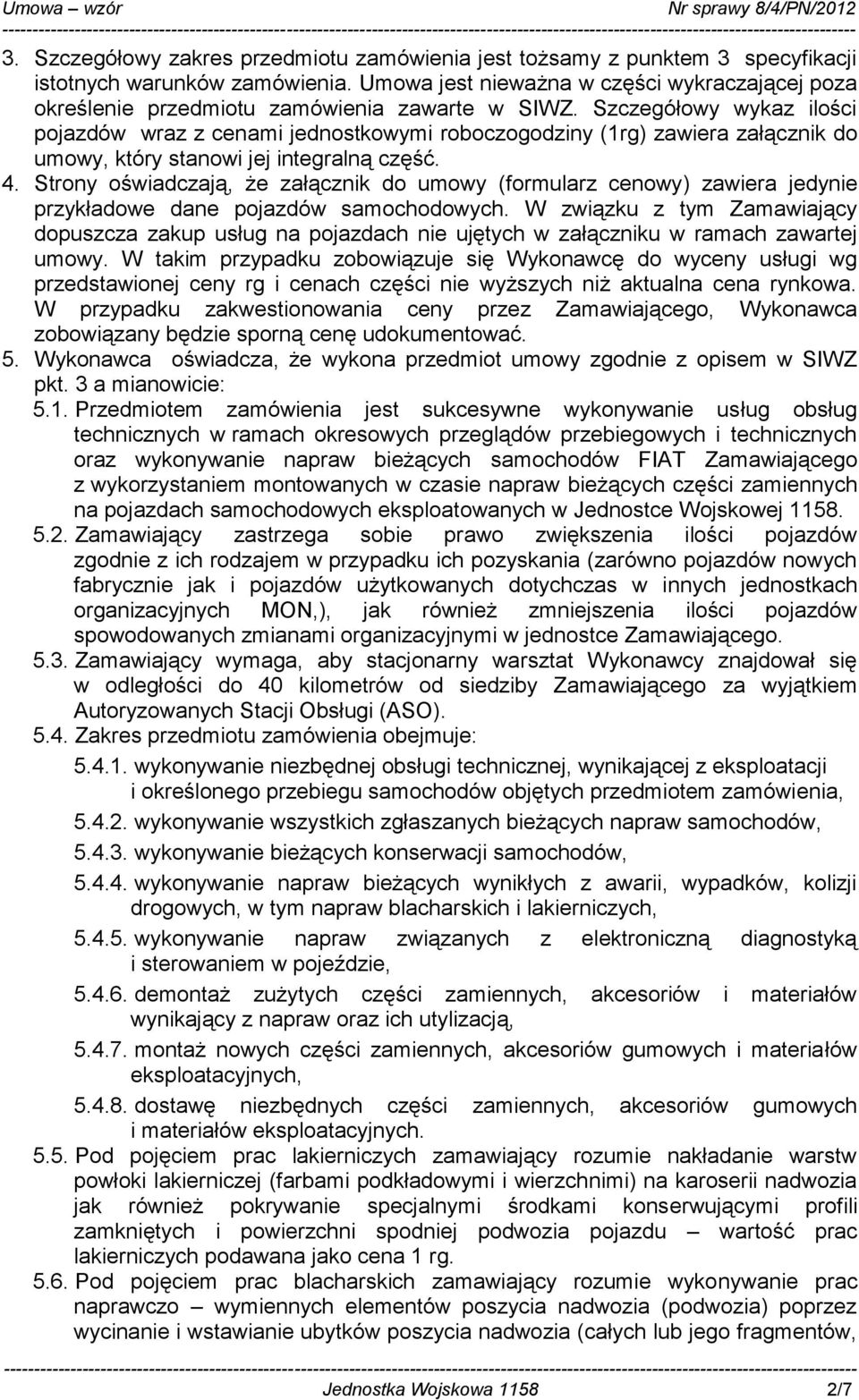 Szczegółowy wykaz ilości pojazdów wraz z cenami jednostkowymi roboczogodziny (1rg) zawiera załącznik do umowy, który stanowi jej integralną część. 4.