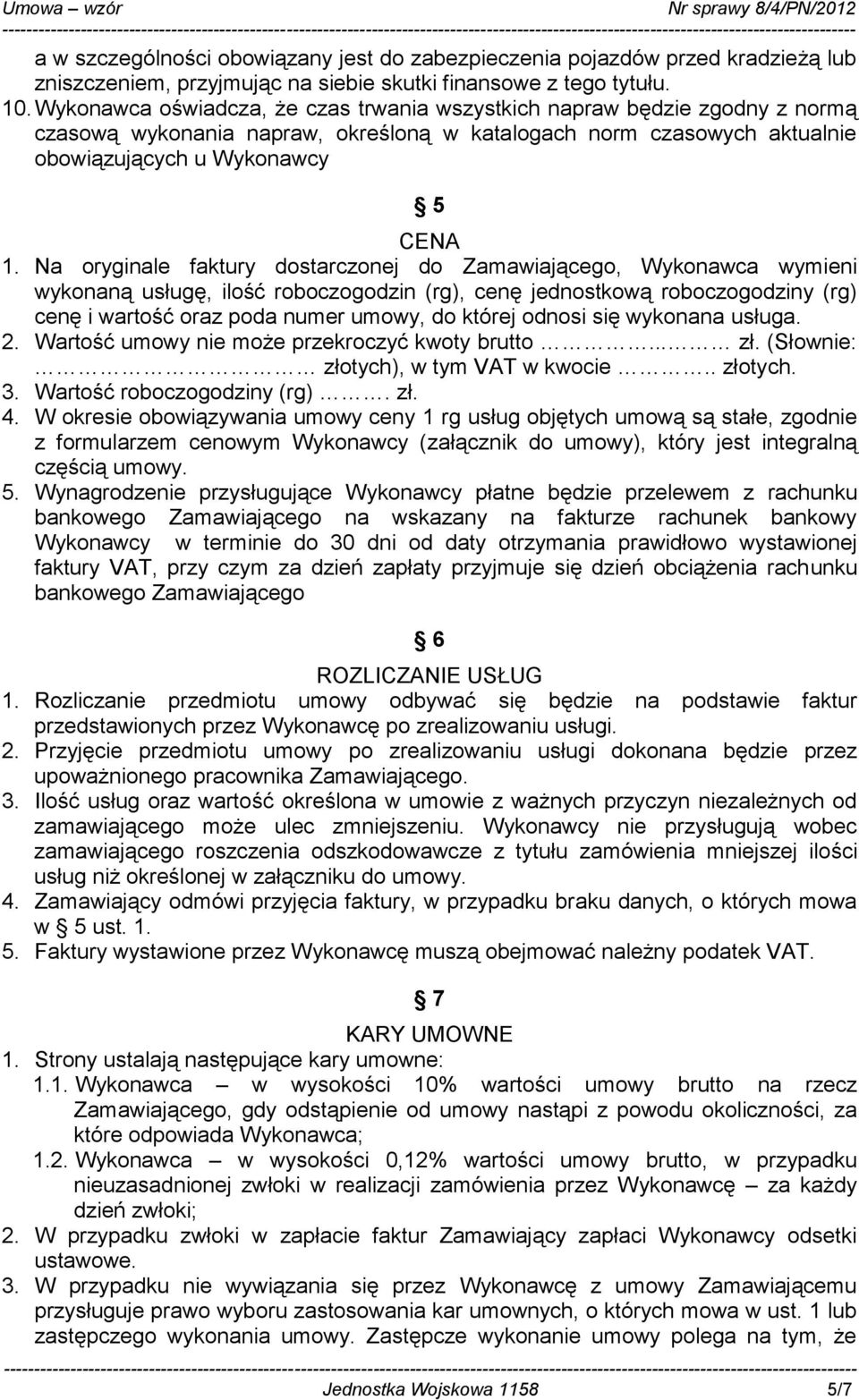 Na oryginale faktury dostarczonej do Zamawiającego, Wykonawca wymieni wykonaną usługę, ilość roboczogodzin (rg), cenę jednostkową roboczogodziny (rg) cenę i wartość oraz poda numer umowy, do której