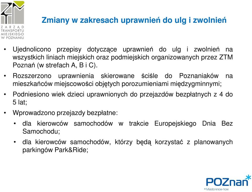 Rozszerzono uprawnienia skierowane ściśle do Poznaniaków na mieszkańców miejscowości objętych porozumieniami międzygminnymi; Podniesiono wiek dzieci