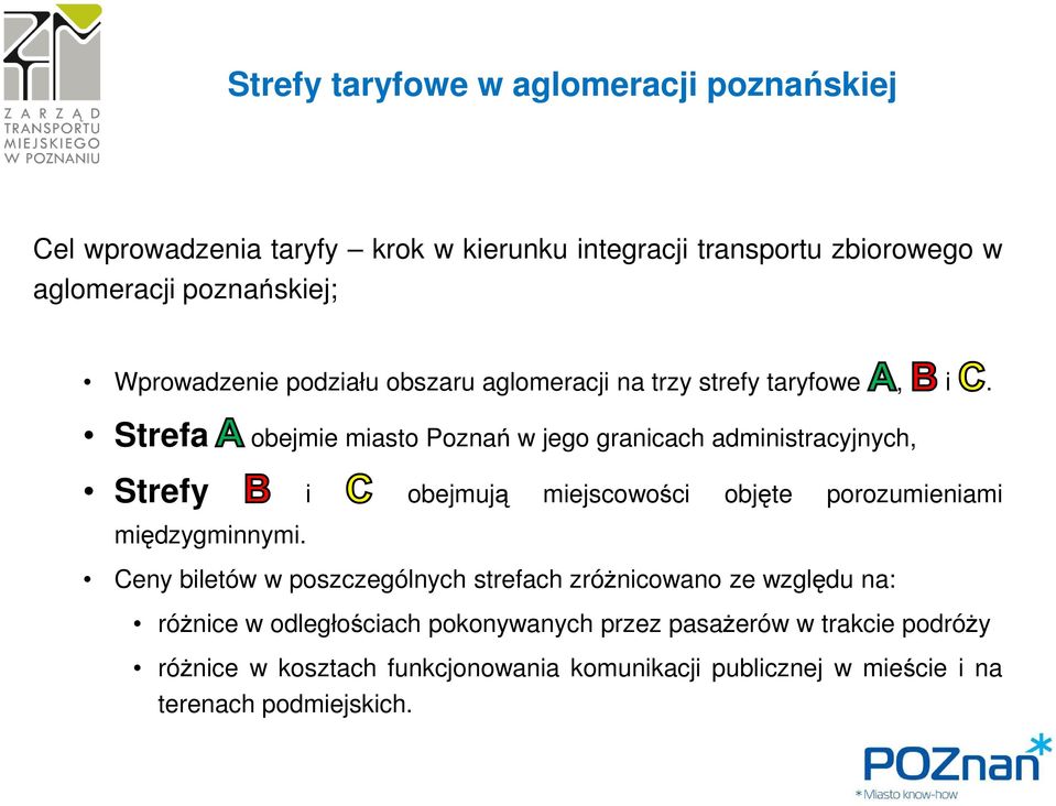 Strefa obejmie miasto Poznań w jego granicach administracyjnych, Strefy i obejmują miejscowości objęte porozumieniami międzygminnymi.