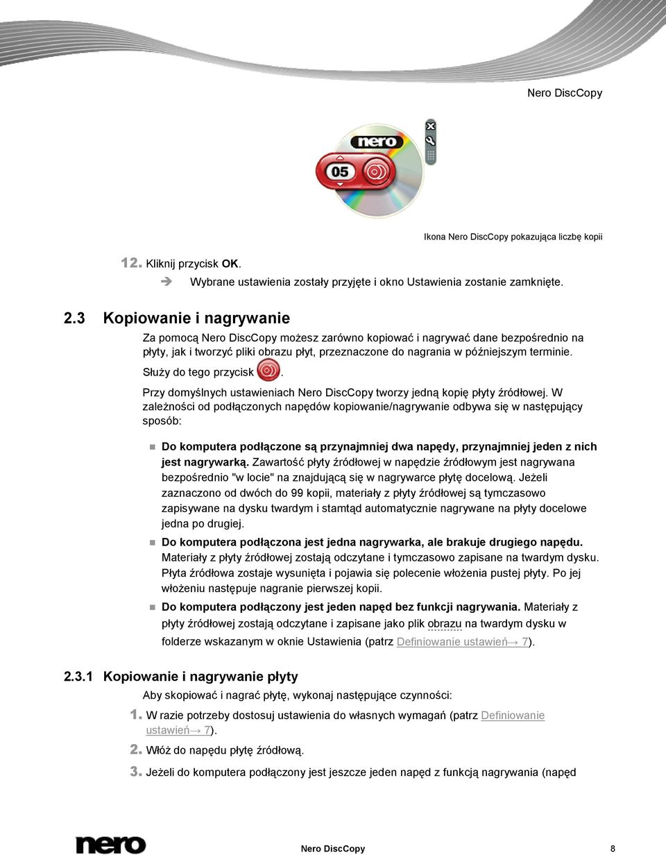 Służy do tego przycisk. Przy domyślnych ustawieniach Nero DiscCopy tworzy jedną kopię płyty źródłowej.
