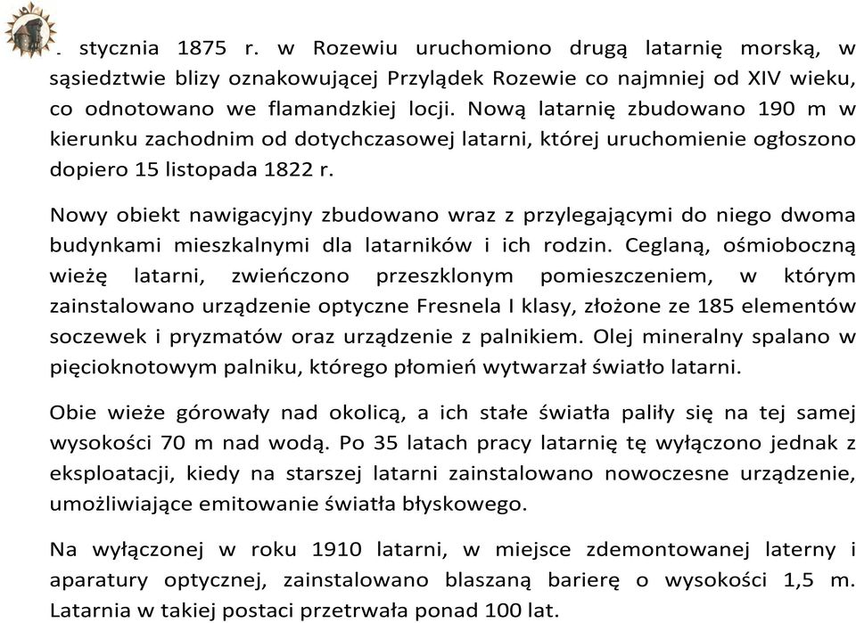 Nowy obiekt nawigacyjny zbudowano wraz z przylegającymi do niego dwoma budynkami mieszkalnymi dla latarników i ich rodzin.