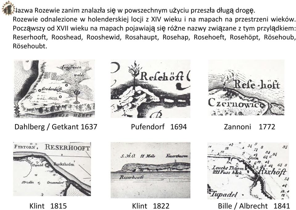 Począwszy od XVII wieku na mapach pojawiają się różne nazwy związane z tym przylądkiem: Reserhooft, Rooshead,