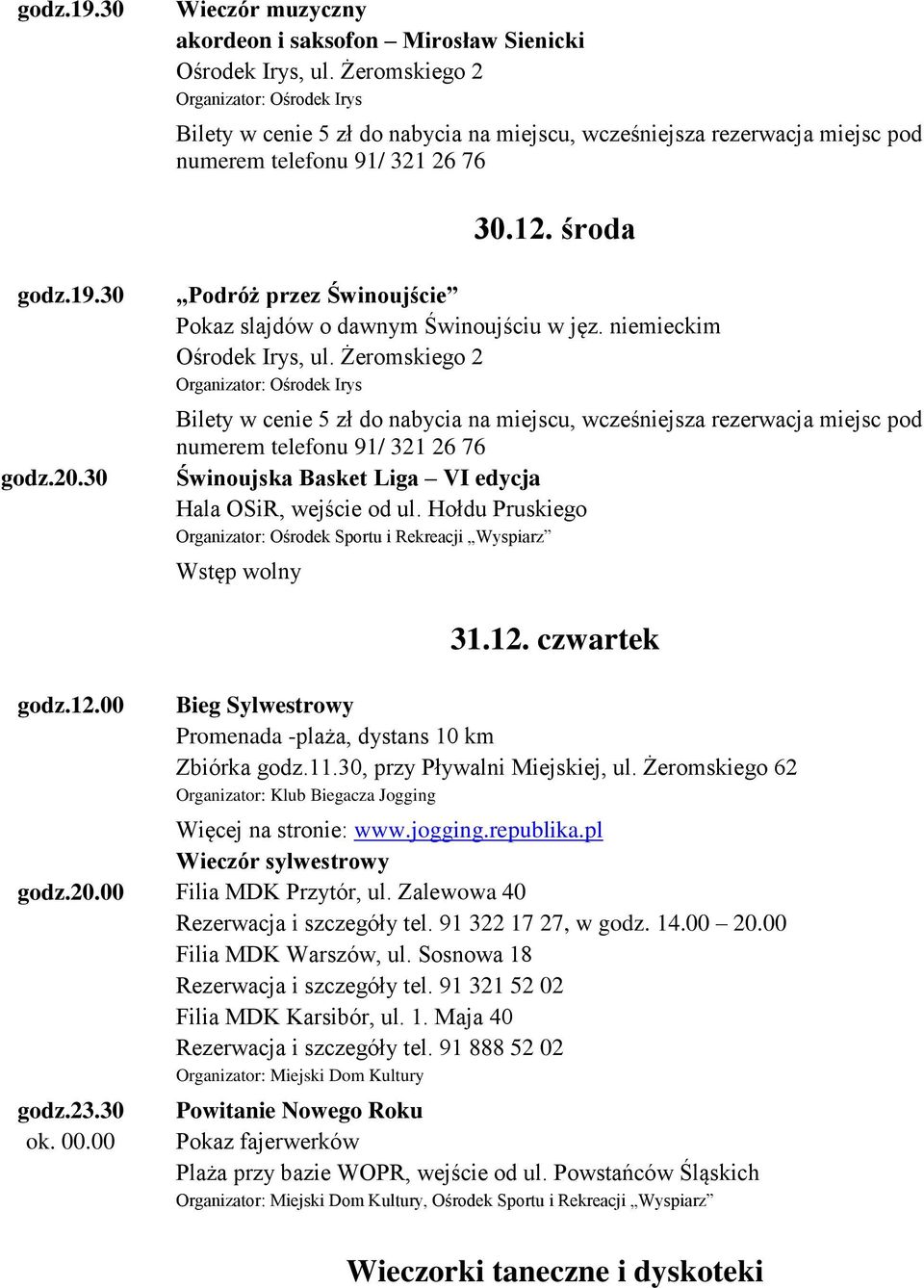 niemieckim Bilety w cenie 5 zł do nabycia na miejscu, wcześniejsza rezerwacja miejsc pod numerem telefonu 91/ 321 26 76 Świnoujska Basket Liga VI edycja 12.