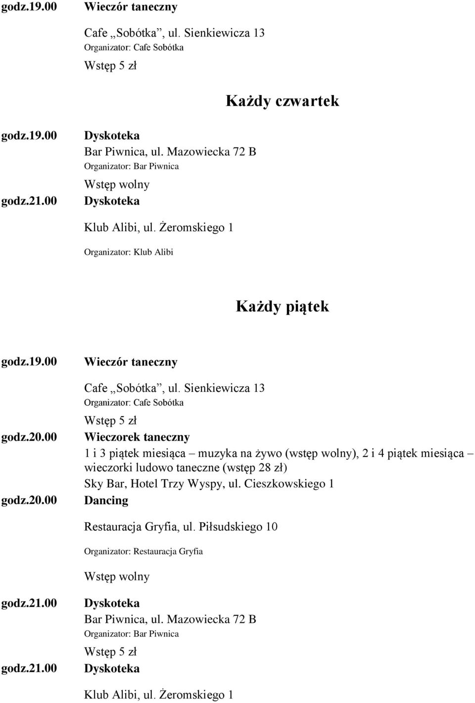 Sienkiewicza 13 Organizator: Cafe Sobótka Wstęp 5 zł Wieczorek taneczny 1 i 3 piątek miesiąca muzyka na żywo (wstęp wolny), 2 i 4 piątek miesiąca wieczorki ludowo taneczne (wstęp