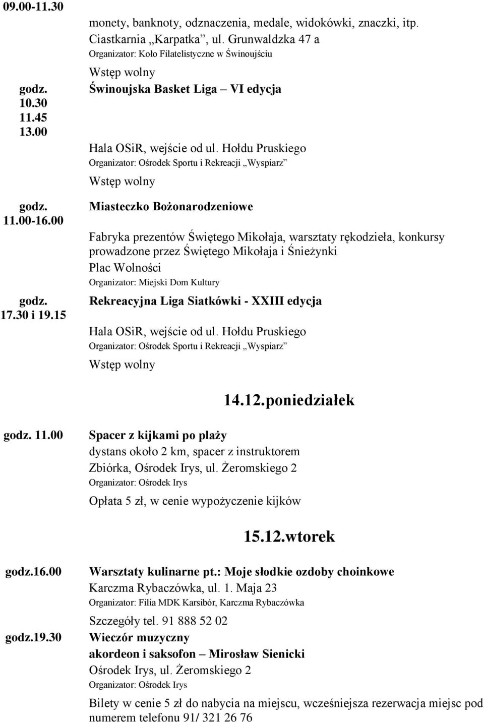 prowadzone przez Świętego Mikołaja i Śnieżynki Plac Wolności Rekreacyjna Liga Siatkówki - XXIII edycja 14.12.poniedziałek 11.