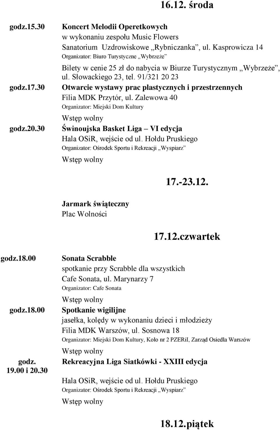 91/321 20 23 Otwarcie wystawy prac plastycznych i przestrzennych Filia MDK Przytór, ul. Zalewowa 40 Świnoujska Basket Liga VI edycja 17.-23.12. Jarmark świąteczny Plac Wolności 17.12.czwartek 18.