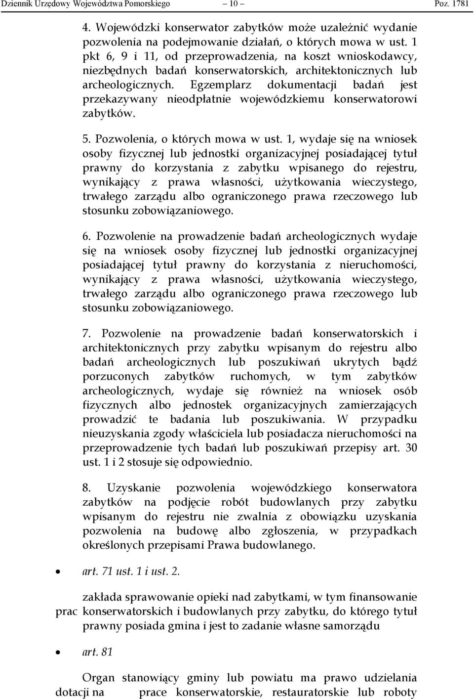 Egzemplarz dokumentacji badań jest przekazywany nieodpłatnie wojewódzkiemu konserwatorowi zabytków. 5. Pozwolenia, o których mowa w ust.