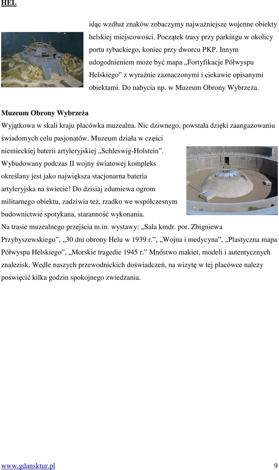 Muzeum Obrony Wybrzeża Wyjątkowa w skali kraju placówka muzealna. Nic dziwnego, powstała dzięki zaangażowaniu świadomych celu pasjonatów.
