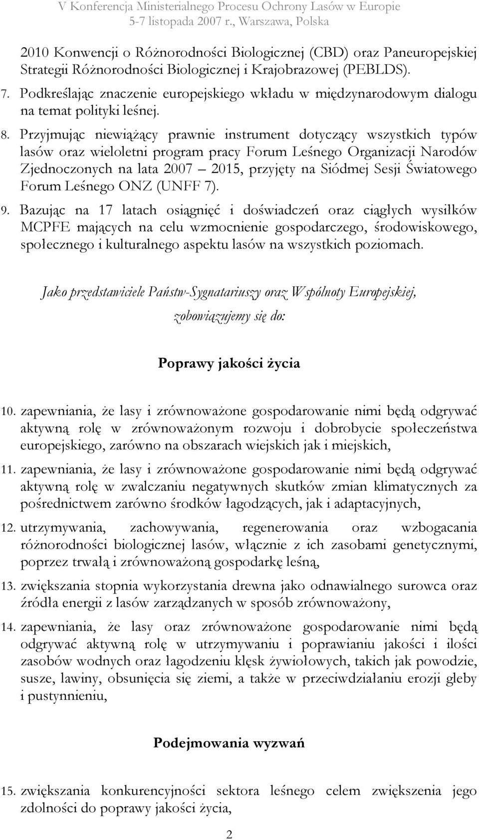 Przyjmując niewiążący prawnie instrument dotyczący wszystkich typów lasów oraz wieloletni program pracy Forum Leśnego Organizacji Narodów Zjednoczonych na lata 2007 2015, przyjęty na Siódmej Sesji