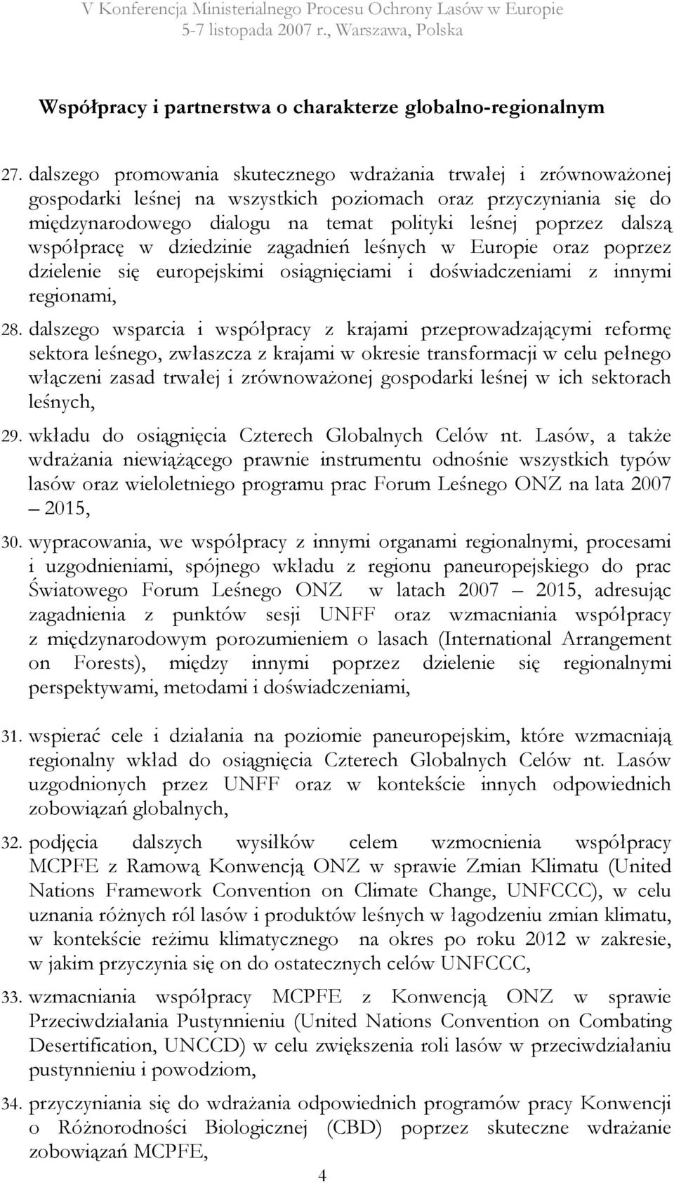 współpracę w dziedzinie zagadnień leśnych w Europie oraz poprzez dzielenie się europejskimi osiągnięciami i doświadczeniami z innymi regionami, 28.