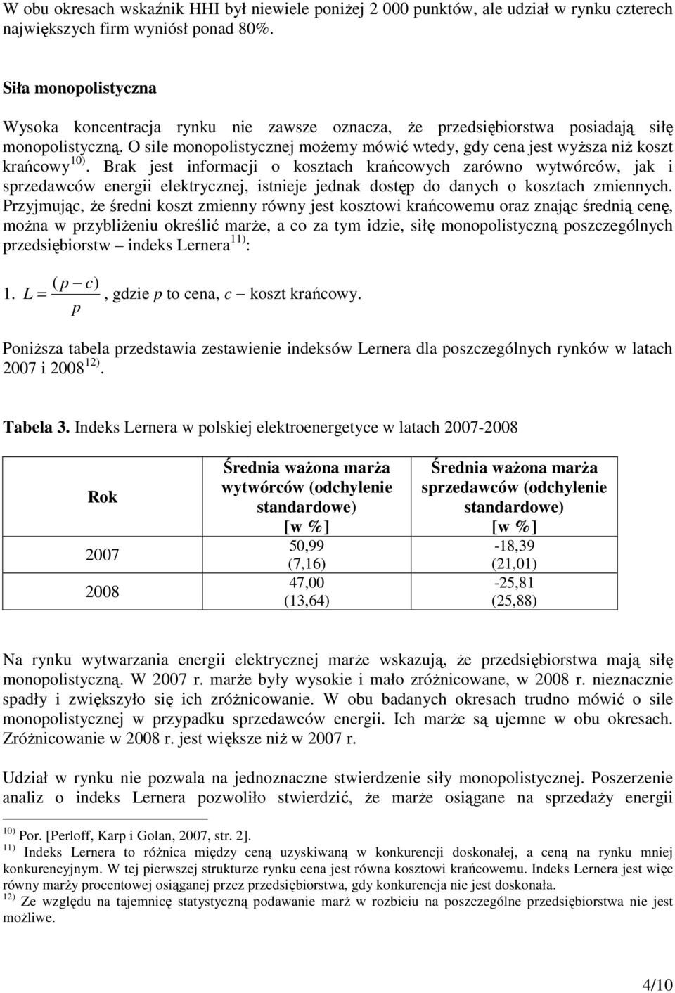 Brak jest nformacj o kosztach krańcowych zarówno wytwórców, jak sprzedawców energ elektrycznej, stneje jednak dostęp do danych o kosztach zmennych.