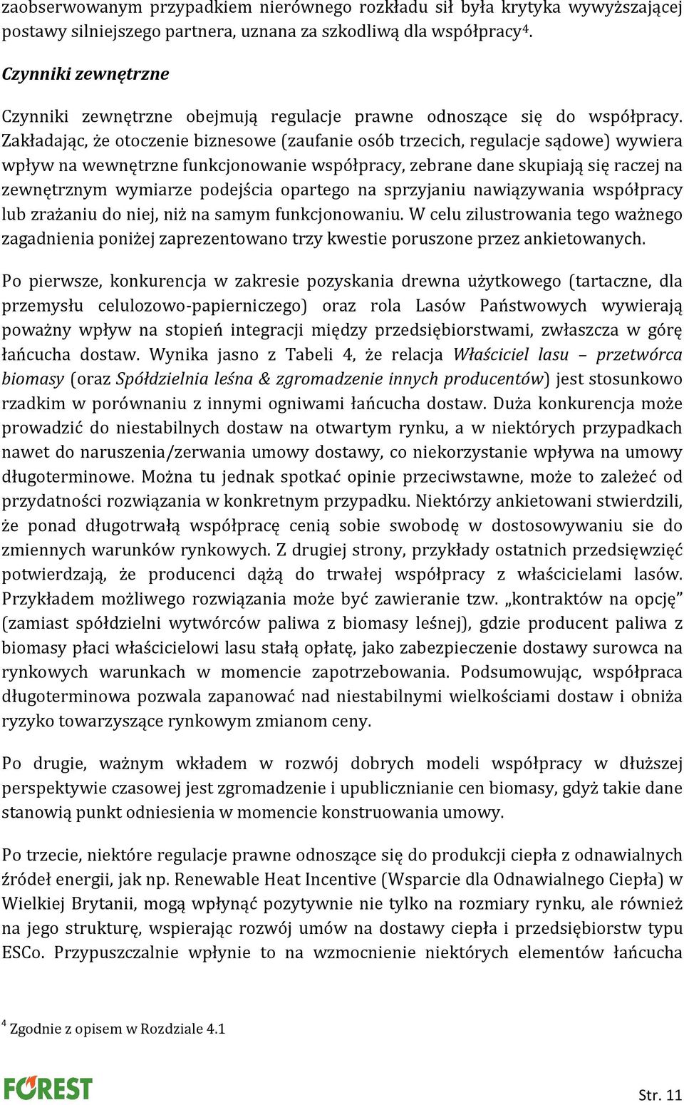 Zakładając, że otoczenie biznesowe (zaufanie osób trzecich, regulacje sądowe) wywiera wpływ na wewnętrzne funkcjonowanie współpracy, zebrane dane skupiają się raczej na zewnętrznym wymiarze podejścia