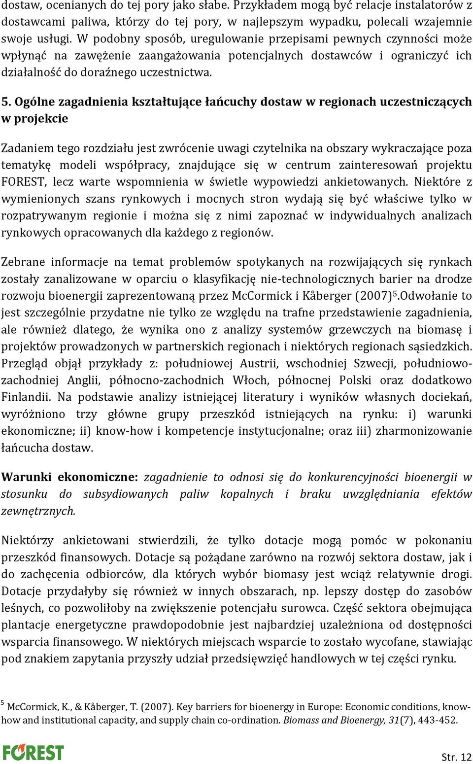 Ogólne zagadnienia kształtujące łańcuchy dostaw w regionach uczestniczących w projekcie Zadaniem tego rozdziału jest zwrócenie uwagi czytelnika na obszary wykraczające poza tematykę modeli
