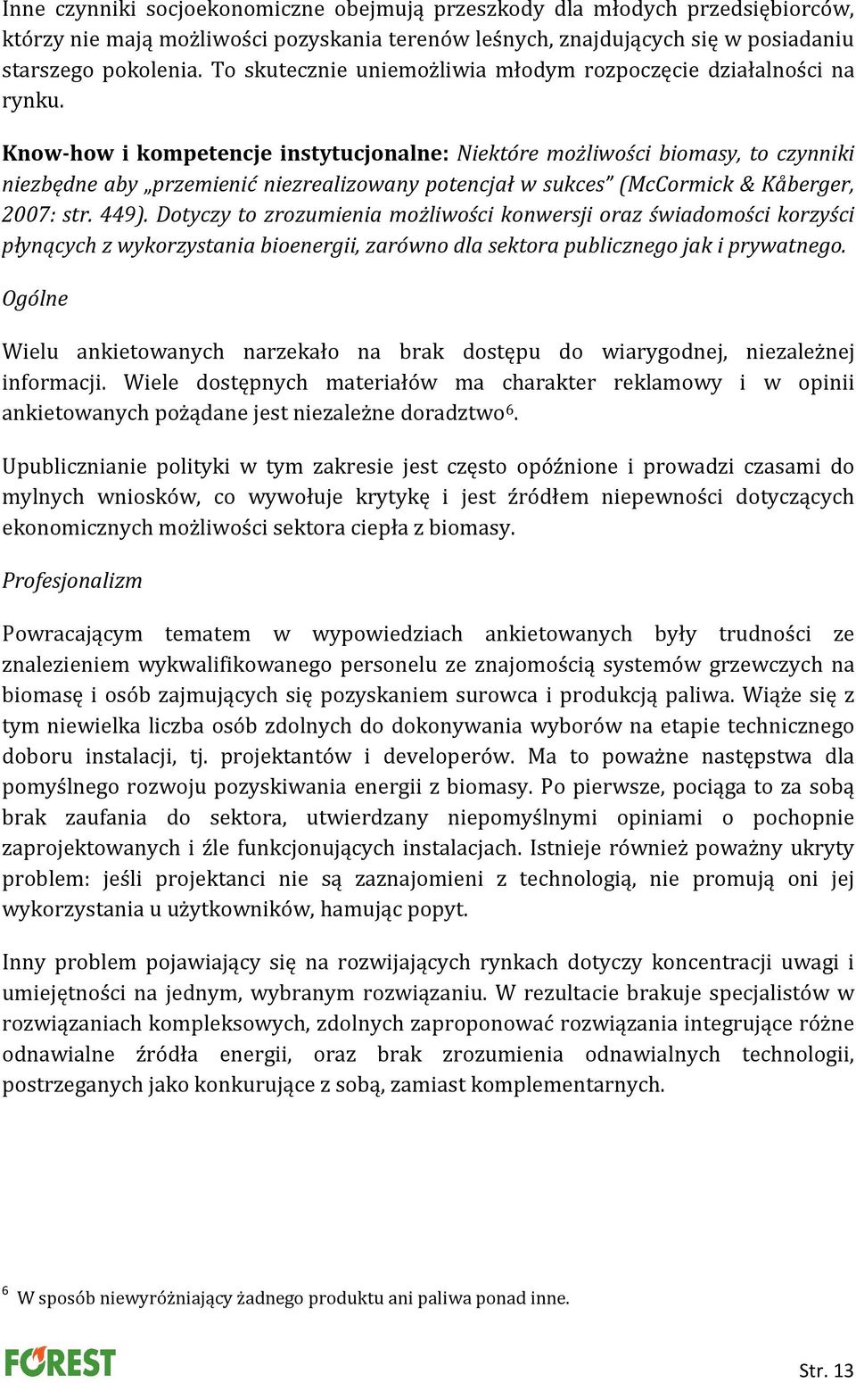 Know-how i kompetencje instytucjonalne: Niektóre możliwości biomasy, to czynniki niezbędne aby przemienić niezrealizowany potencjał w sukces (McCormick & Kåberger, 2007: str. 449).