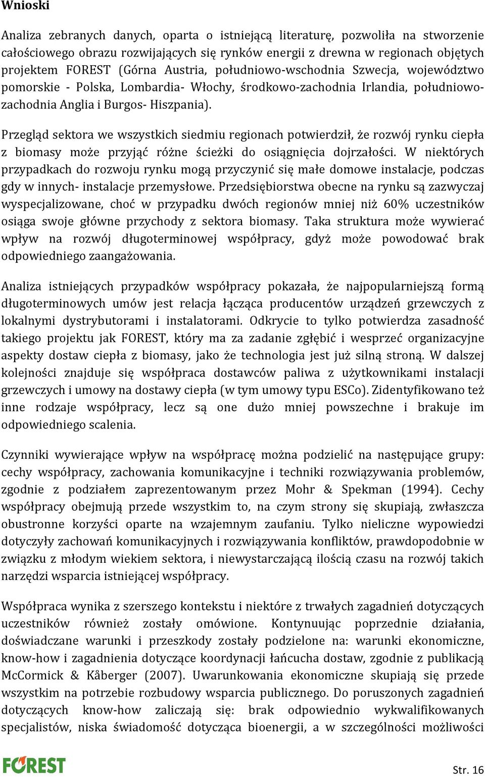 Przegląd sektora we wszystkich siedmiu regionach potwierdził, że rozwój rynku ciepła z biomasy może przyjąć różne ścieżki do osiągnięcia dojrzałości.