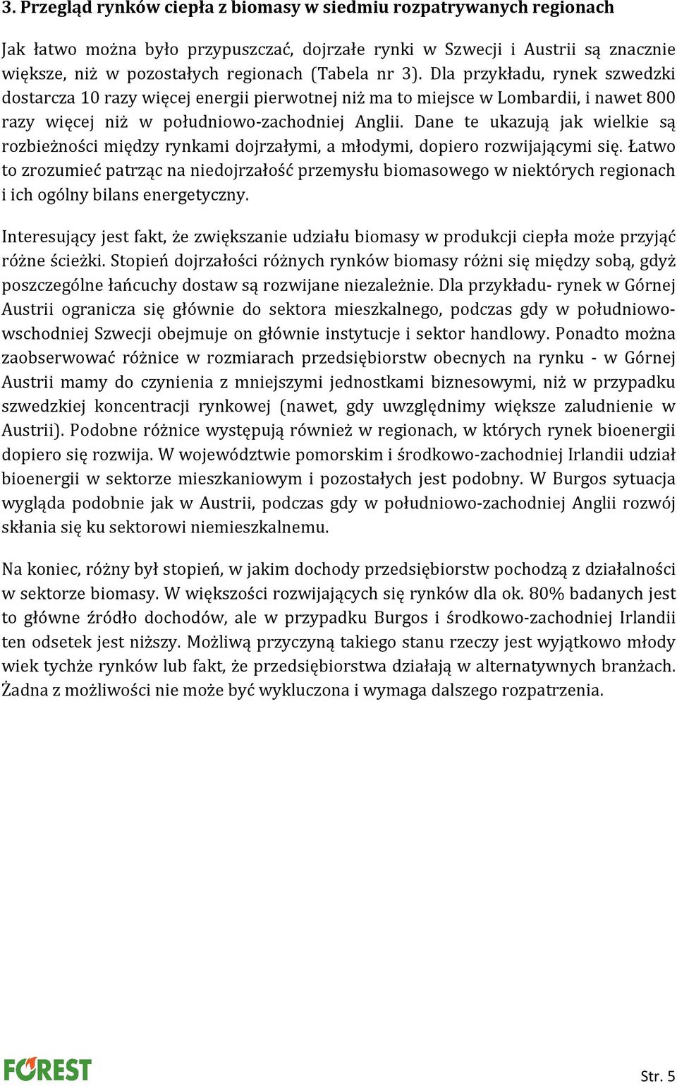 Dane te ukazują jak wielkie są rozbieżności między rynkami dojrzałymi, a młodymi, dopiero rozwijającymi się.