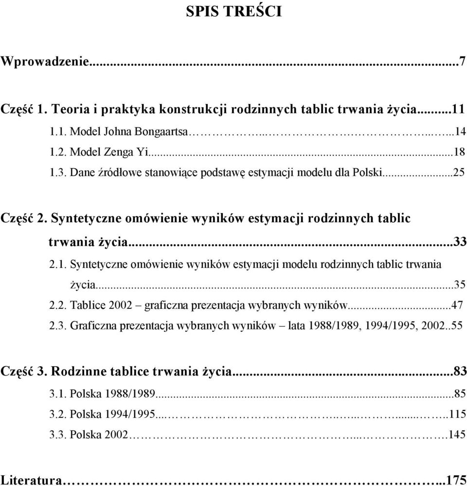 Syntetyczne omówienie wyników estymacji modelu rodzinnych tablic trwania życia...35 2.2. Tablice 22 graficzna prezentacja wybranych wyników...47 2.3. Graficzna prezentacja wybranych wyników lata 1988/1989, 1994/1995, 22.