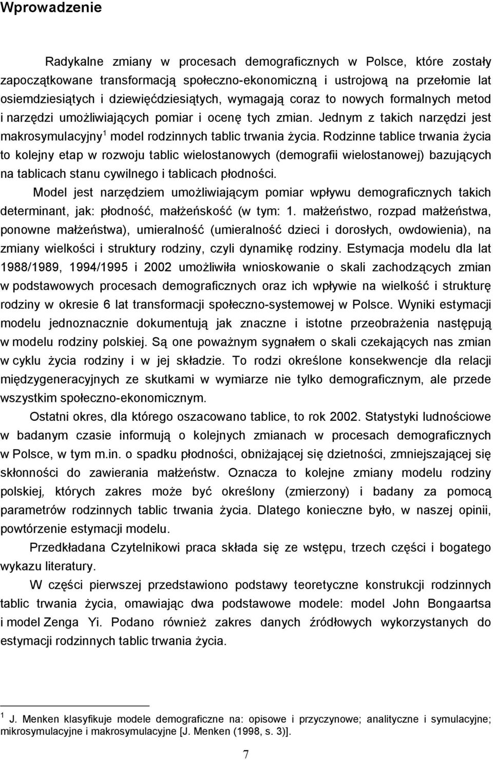 Jednym z takich narzędzi jest makrosymulacyjny 1 model rodzinnych tablic trwania życia.