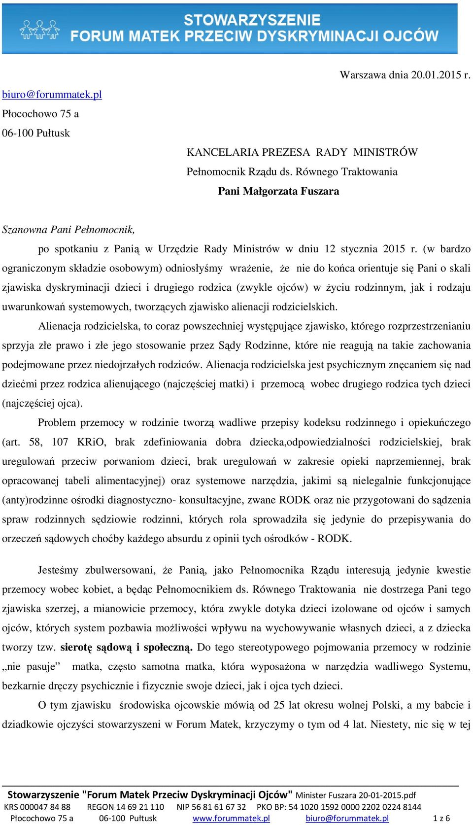 (w bardzo ograniczonym składzie osobowym) odniosłyśmy wraŝenie, Ŝe nie do końca orientuje się Pani o skali zjawiska dyskryminacji dzieci i drugiego rodzica (zwykle ojców) w Ŝyciu rodzinnym, jak i