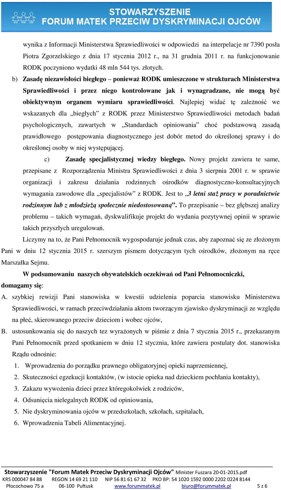 b) Zasadę niezawisłości biegłego poniewaŝ RODK umieszczone w strukturach Ministerstwa Sprawiedliwości i przez niego kontrolowane jak i wynagradzane, nie mogą być obiektywnym organem wymiaru
