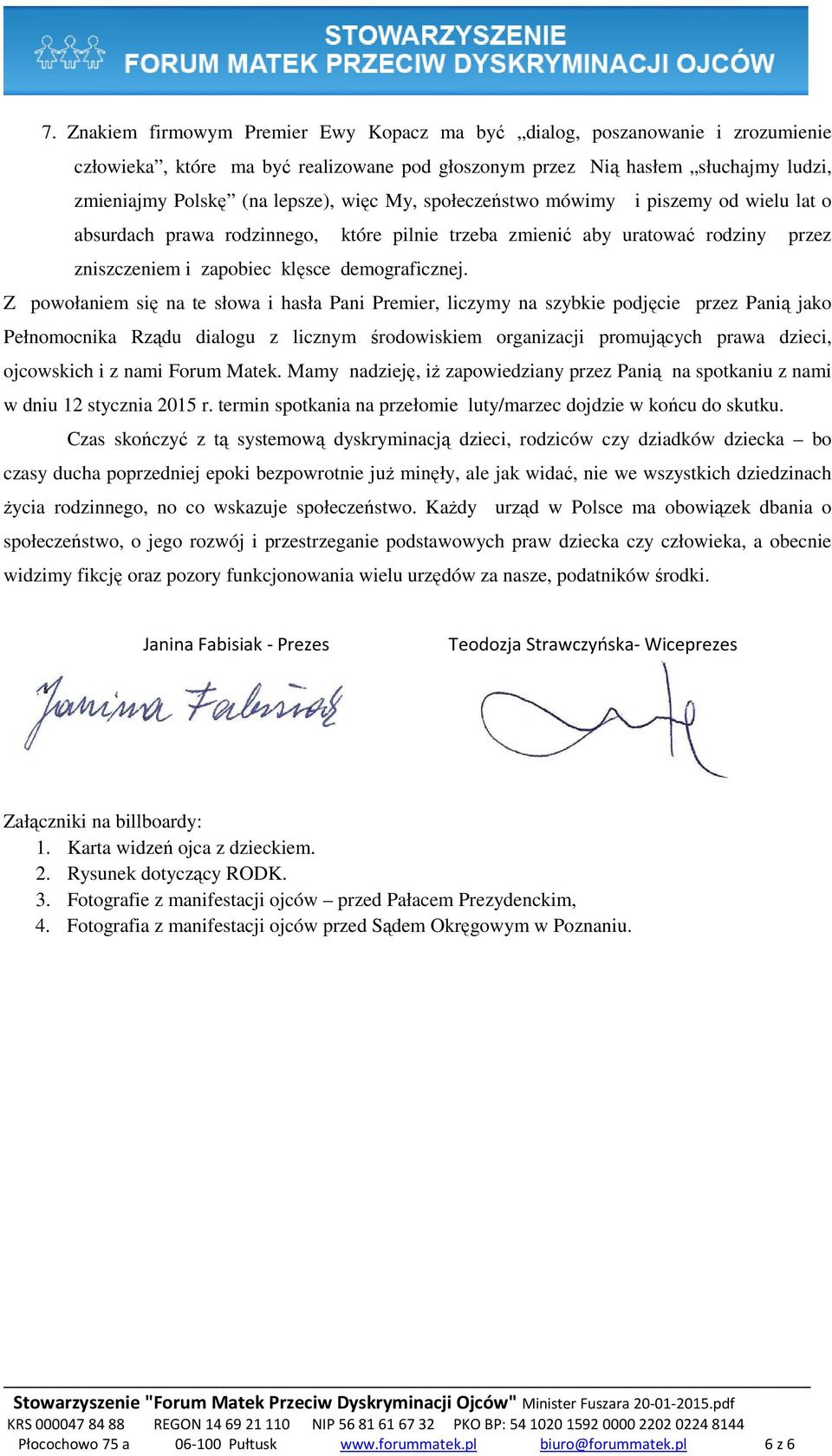 Z powołaniem się na te słowa i hasła Pani Premier, liczymy na szybkie podjęcie przez Panią jako Pełnomocnika Rządu dialogu z licznym środowiskiem organizacji promujących prawa dzieci, ojcowskich i z