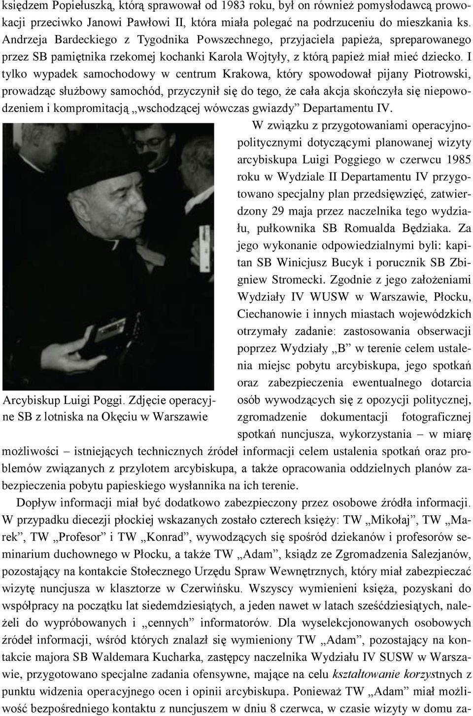 I tylko wypadek samochodowy w centrum Krakowa, który spowodował pijany Piotrowski, prowadząc służbowy samochód, przyczynił się do tego, że cała akcja skończyła się niepowodzeniem i kompromitacją
