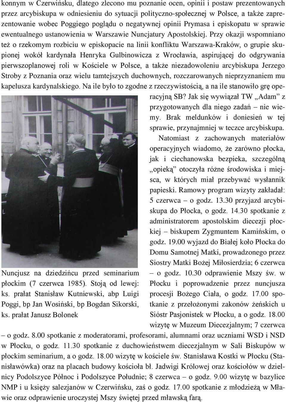 Przy okazji wspomniano też o rzekomym rozbiciu w episkopacie na linii konfliktu Warszawa-Kraków, o grupie skupionej wokół kardynała Henryka Gulbinowicza z Wrocławia, aspirującej do odgrywania