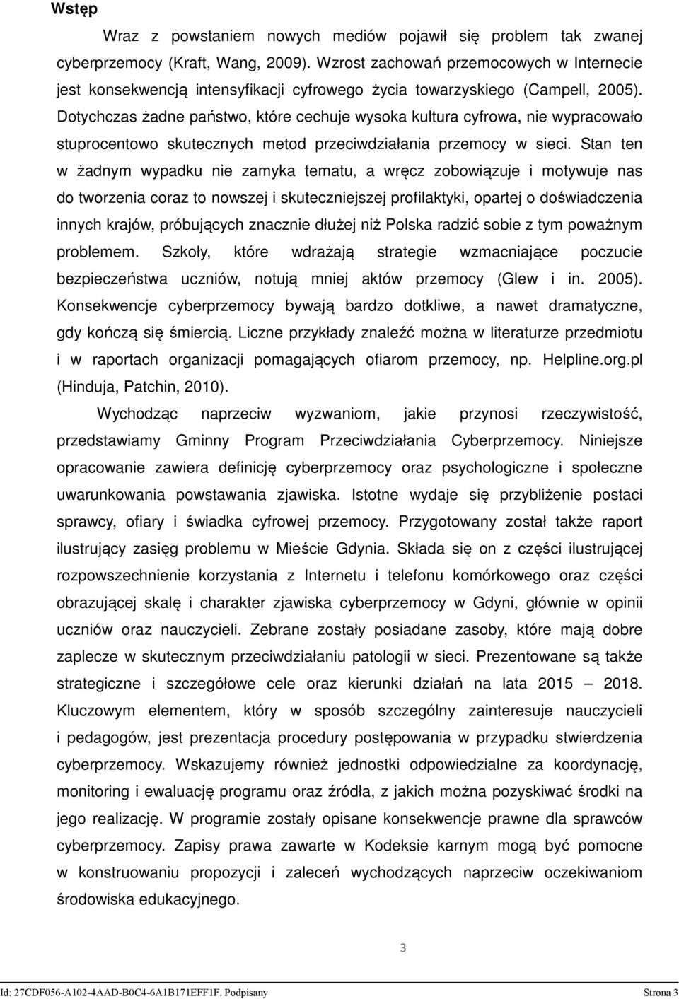 Dotychczas żadne państwo, które cechuje wysoka kultura cyfrowa, nie wypracowało stuprocentowo skutecznych metod przeciwdziałania przemocy w sieci.