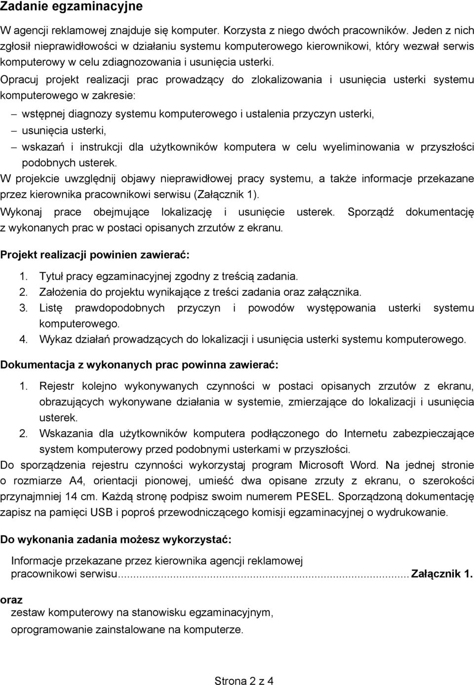 Opracuj projekt realizacji prac prowadzący do zlokalizowania i usunięcia usterki systemu komputerowego w zakresie: wstępnej diagnozy systemu komputerowego i ustalenia przyczyn usterki, usunięcia