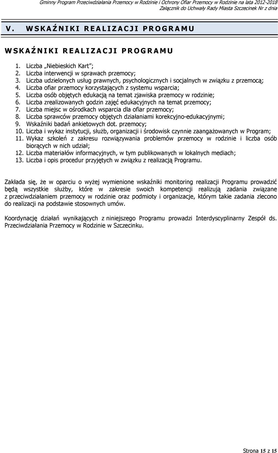 Liczba osób objętych edukacją na temat zjawiska przemocy w rodzinie; 6. Liczba zrealizowanych godzin zajęć edukacyjnych na temat przemocy; 7. Liczba miejsc w ośrodkach wsparcia dla ofiar przemocy; 8.
