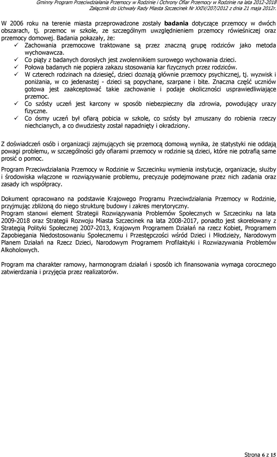 Badania pokazały, Ŝe: Zachowania przemocowe traktowane są przez znaczną grupę rodziców jako metoda wychowawcza. Co piąty z badanych dorosłych jest zwolennikiem surowego wychowania dzieci.