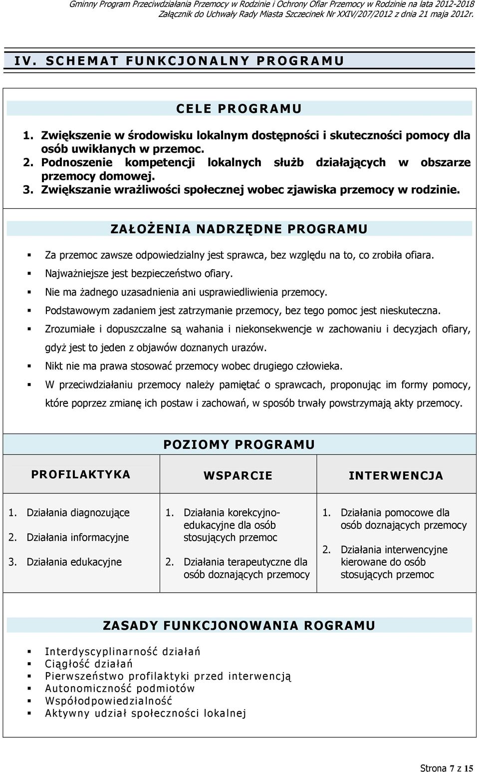 Zwiększanie wraŝliwości społecznej wobec zjawiska przemocy w rodzinie. ZAŁOśENIA NADRZĘDNE PROGRAMU Za przemoc zawsze odpowiedzialny jest sprawca, bez względu na to, co zrobiła ofiara.