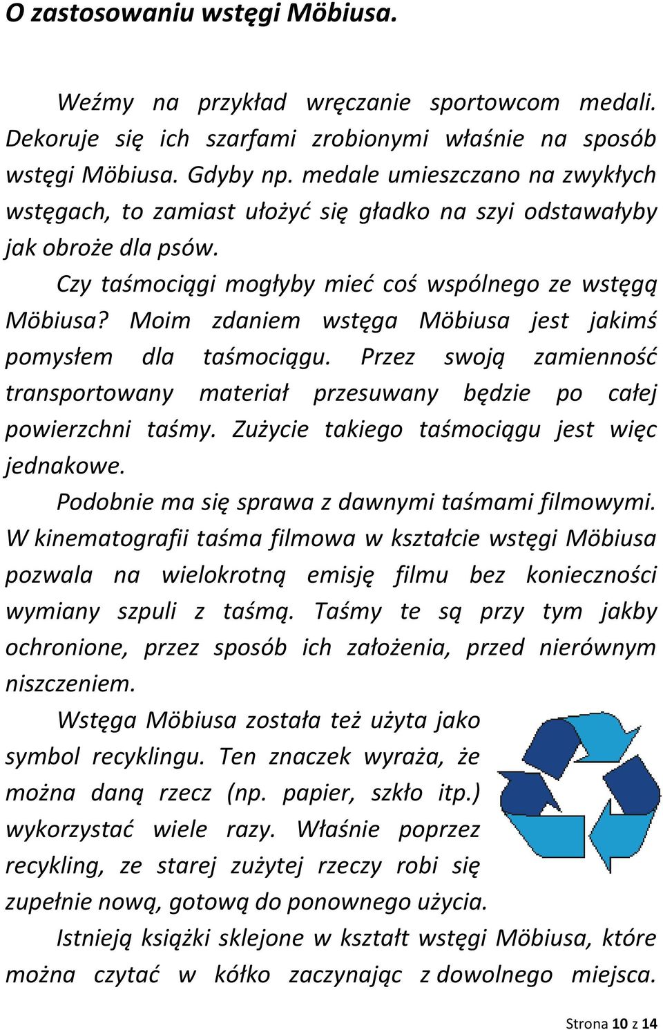 Moim zdaniem wstęga Möbiusa jest jakimś pomysłem dla taśmociągu. Przez swoją zamienność transportowany materiał przesuwany będzie po całej powierzchni taśmy.