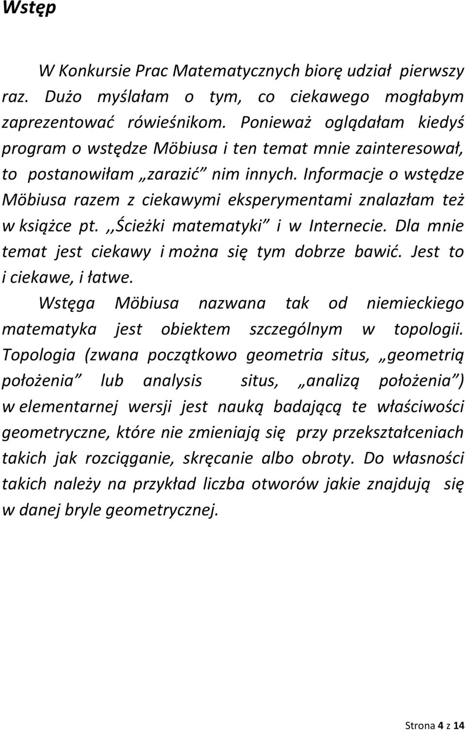 Informacje o wstędze Möbiusa razem z ciekawymi eksperymentami znalazłam też w książce pt.,,ścieżki matematyki i w Internecie. Dla mnie temat jest ciekawy i można się tym dobrze bawić.