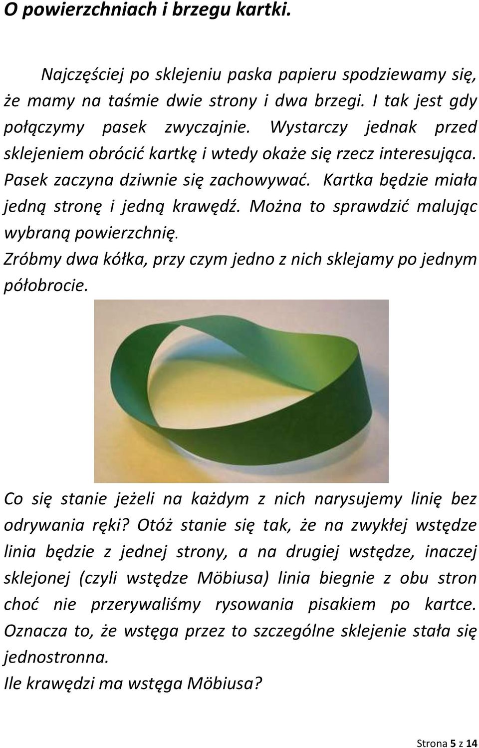 Można to sprawdzić malując wybraną powierzchnię. Zróbmy dwa kółka, przy czym jedno z nich sklejamy po jednym półobrocie. Co się stanie jeżeli na każdym z nich narysujemy linię bez odrywania ręki?