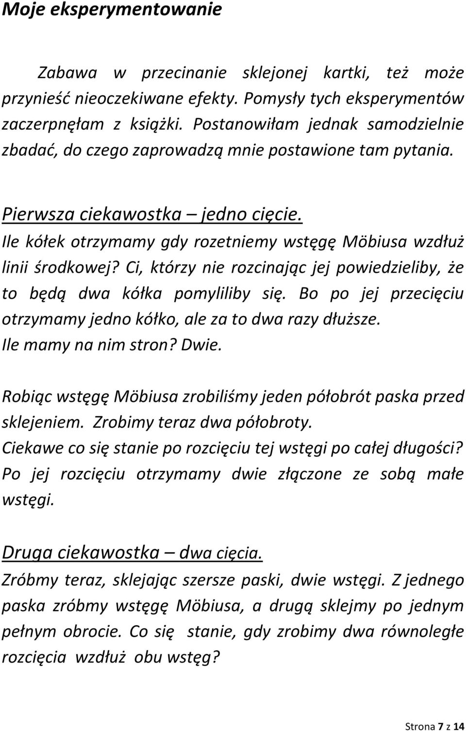 Ci, którzy nie rozcinając jej powiedzieliby, że to będą dwa kółka pomyliliby się. Bo po jej przecięciu otrzymamy jedno kółko, ale za to dwa razy dłuższe. Ile mamy na nim stron? Dwie.