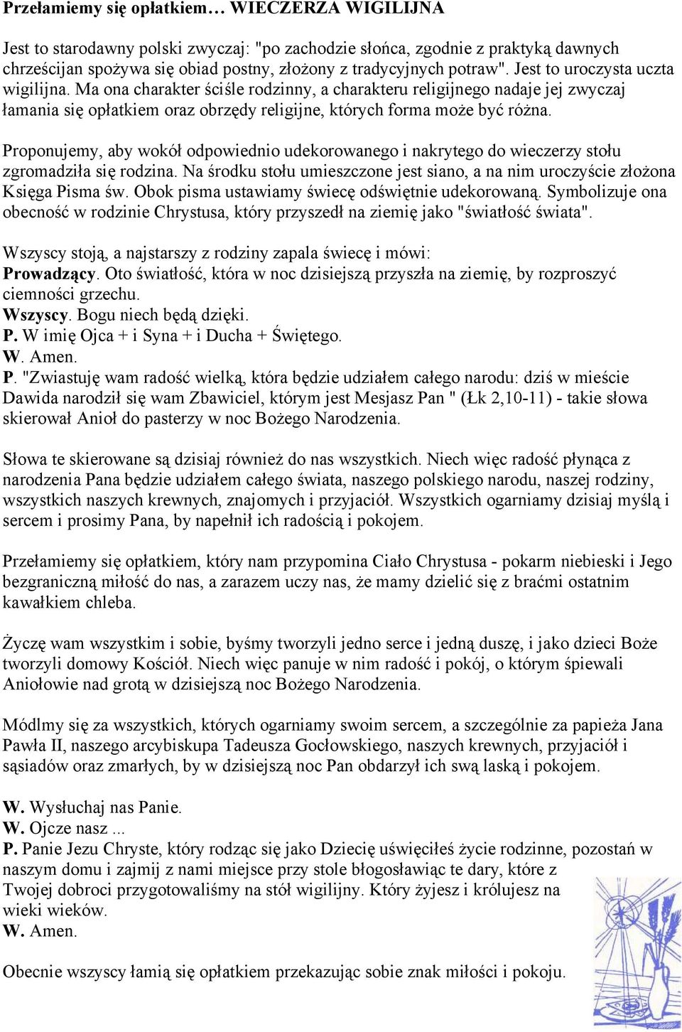 Proponujemy, aby wokół odpowiednio udekorowanego i nakrytego do wieczerzy stołu zgromadziła się rodzina. Na środku stołu umieszczone jest siano, a na nim uroczyście złożona Księga Pisma św.