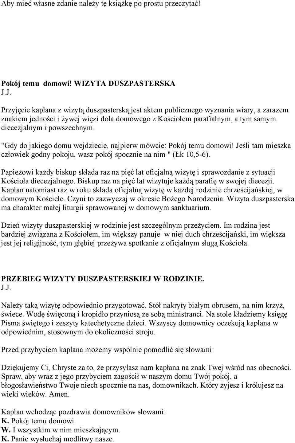 powszechnym. "Gdy do jakiego domu wejdziecie, najpierw mówcie: Pokój temu domowi! Jeśli tam mieszka człowiek godny pokoju, wasz pokój spocznie na nim " (Łk 10,5-6).